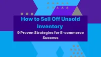 How to Sell Off Unsold Inventory: 9 Proven Strategies for E-commerce Success