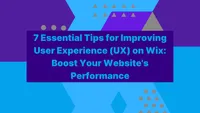 7 Essential Tips for Improving User Experience (UX) on Wix: Boost Your Website's Performance