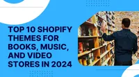 Top 10 Shopify Themes for Books, Music, and Video Stores in 2024