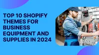 Top 10 Shopify Themes for Business Equipment and Supplies in 2024