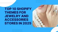 Top 10 Shopify Themes for Jewelry and Accessories Stores in 2025: Elegance Meets Functionality