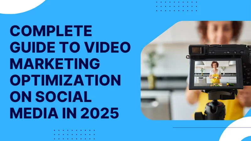 Complete Guide To Video Marketing Optimization On Social Media In 2025
