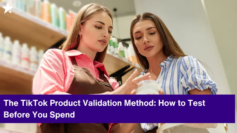 The TikTok Product Validation Method: How to Test Before You Spend