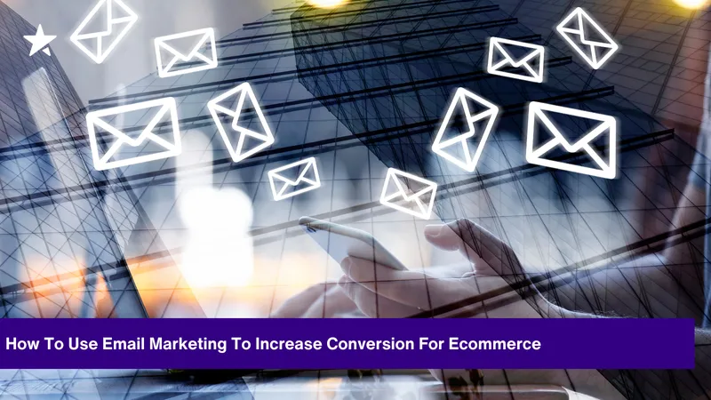 How To Use Email Marketing To Increase Conversion For Ecommerce